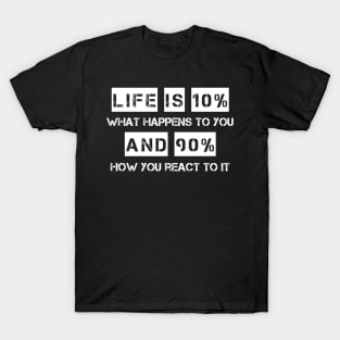 Life is 10% What Happens To You And 90% How You React To It T-Shirt